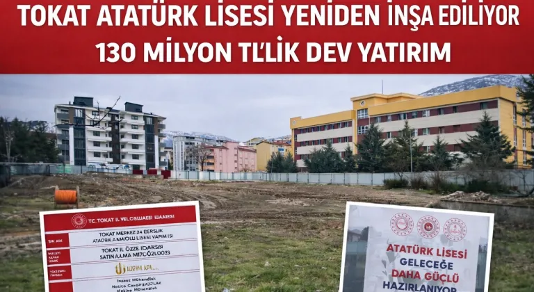 Tokat Atatürk Lisesi İnşaatında Geri Sayım Başladı: 130 Milyon TL’lik Dev Yatırım